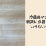 冷蔵庫マットは新築に必要か？敷いた方がいい人と敷かない方がいい人の具体例