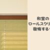 和室をロールスクリーンにして後悔するケースは？障子との比較や間仕切りに利用するデメリット