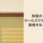 和室をロールスクリーンにして後悔するケースは？障子との比較や間仕切りに利用するデメリット